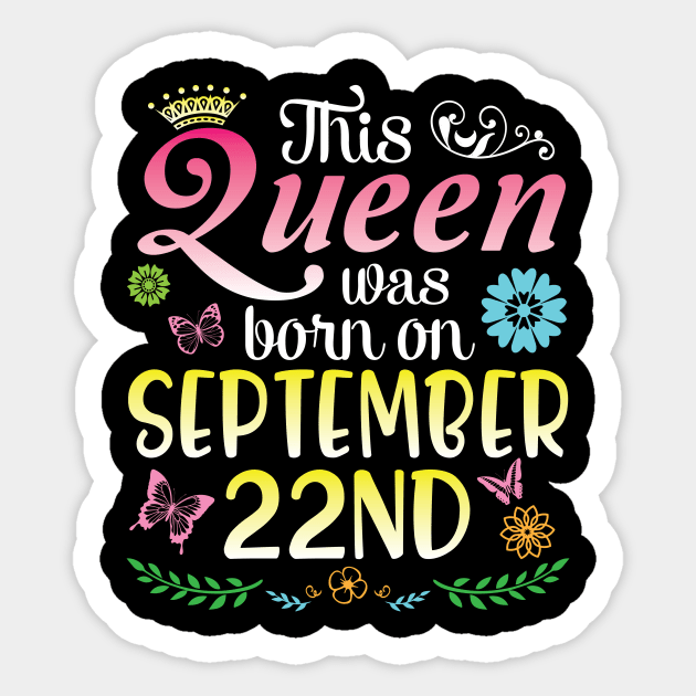 Happy Birthday To Me You Nana Mom Aunt Sister Daughter This Queen Was Born On September 22nd Sticker by joandraelliot